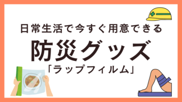 【防災士執筆】実は「ラップフィルム」は最強の防災グッズ！